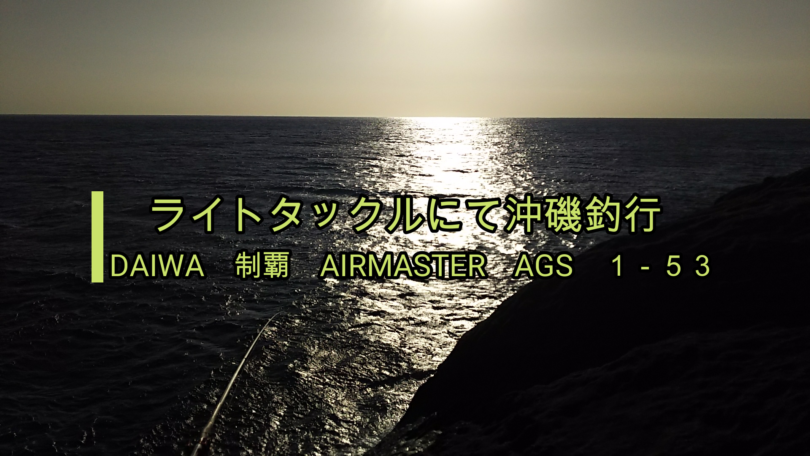 ライトタックルにて沖磯釣行 DAIWA 制覇AIRMASTER AGS 1－53｜ぎんきの